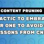Content Pruning: A Tactic To Embrace Or One To Avoid? Lessons From CNET