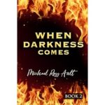 “When Darkness Comes,” A Powerful Story of Survival and Family Unity in a Post-EMP World; Book 2 of “The World in Darkness” Series by Michael Ross Ault