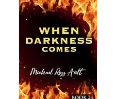 “When Darkness Comes,” A Powerful Story of Survival and Family Unity in a Post-EMP World; Book 2 of “The World in Darkness” Series by Michael Ross Ault