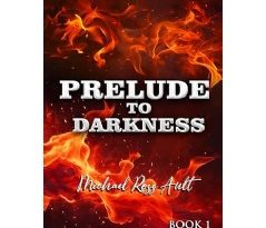 “Prelude to Darkness: World in Darkness, Book 1” by Michael Ross Ault, Tackles Survival and Sacrifice in a Future Dark