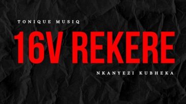 ToniQue MusiQ – 16V REKERE Ft Nkanyezi Kubheka