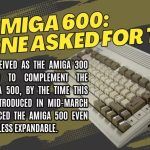 Amiga 600: From the Amiga No One Wanted to Retro Favorite