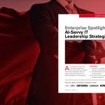 Download the ‘AI-Savvy IT Leadership Strategies’ Enterprise Spotlight