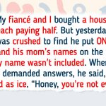 My Fiancé Made His Mom an Owner of the House We Bought Together, I’m Desperate