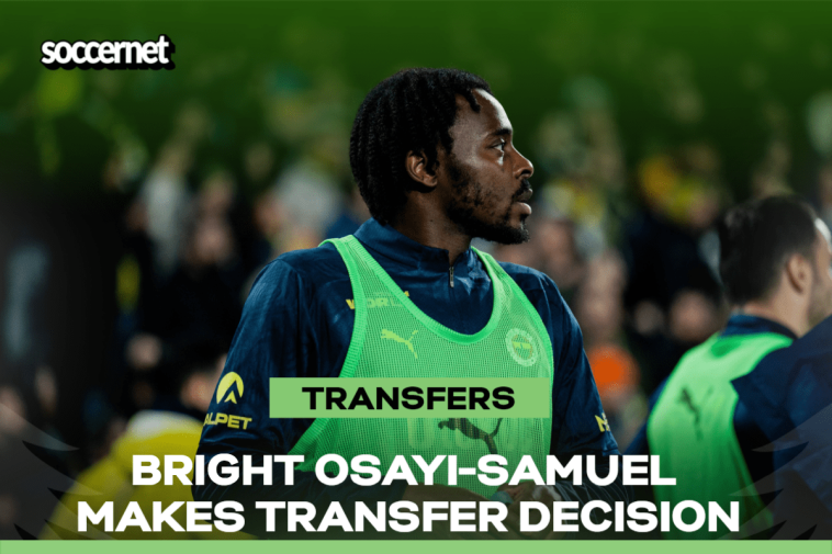 Official: After dumping Super Lig big boys Fenerbahce, Osayi-Samuel joins Championship returnees