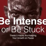 Be Intense or Be Stuck