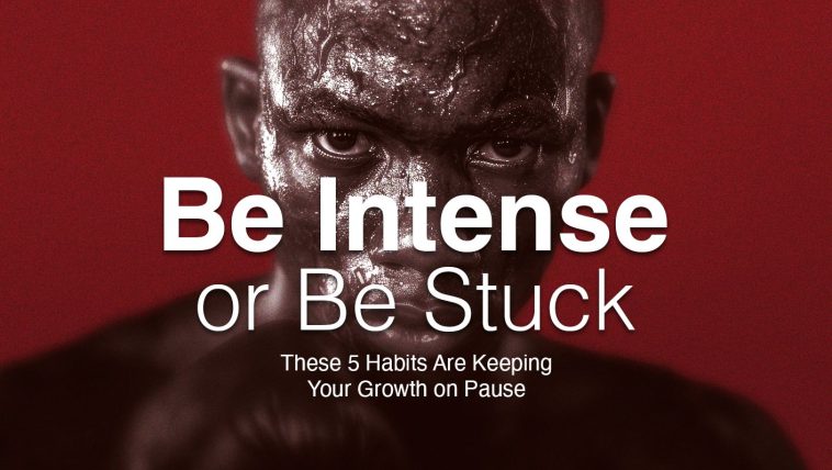 Be Intense or Be Stuck