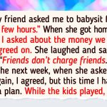 My Friend Refused to Pay Me for Babysitting, So I Came Up With the Perfect Revenge