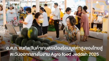 อ.ต.ก.ขนทัพสินค้าเกษตรเมืองร้อนมูลค่าสูงของไทยสู่ ตะวันออกกลางในงาน Agro food Jeddah 2025