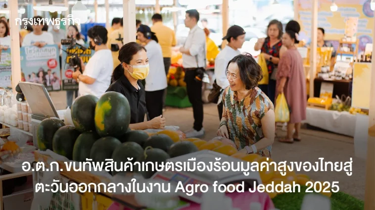อ.ต.ก.ขนทัพสินค้าเกษตรเมืองร้อนมูลค่าสูงของไทยสู่ ตะวันออกกลางในงาน Agro food Jeddah 2025