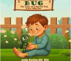 Great Children’s Book “BUG: The Story of a Special Bug and His Little Boy” Inspires Empathy, Wonder, and Connection Through Storytime By Janis Pardue Hill, PhD