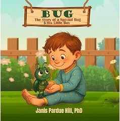 Great Children’s Book “BUG: The Story of a Special Bug and His Little Boy” Inspires Empathy, Wonder, and Connection Through Storytime By Janis Pardue Hill, PhD