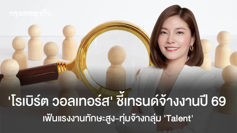 ‘โรเบิร์ต วอลเทอร์ส’ ชี้เทรนด์จ้างงานปี 69  เฟ้นแรงงานทักษะสูง-ทุ่มจ้างกลุ่ม ‘Talent’