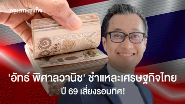 “อัทธ์ พิศาลวานิช”ชำแชละ” เศรษฐกิจไทย-ส่งออก  ปี 69  “เสี่ยงรอบทิศ!